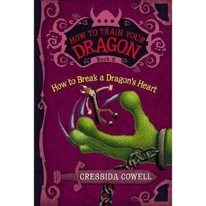 How to Train Your Dragon: How to Break a Dragon's Heart -- Cressida Cowell